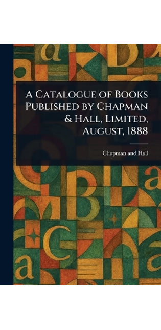 Catalogue of Books Published by Chapman & Hall, Limited, August, 1888