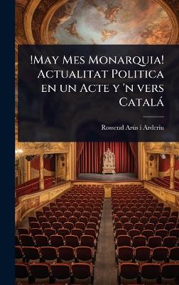 !May Mes Monarquia! Actualitat Politica en un Acte y 'n vers Català