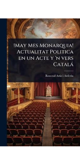!May Mes Monarquia! Actualitat Politica en un Acte y 'n vers Català