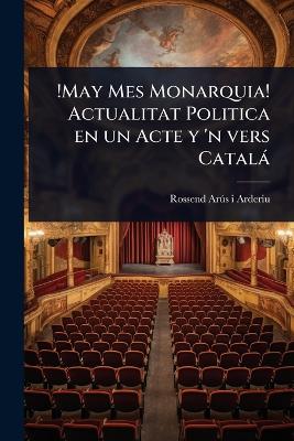 !May Mes Monarquia! Actualitat Politica en un Acte y 'n vers Català