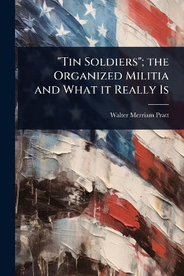 "Tin Soldiers"; the Organized Militia and What it Really Is
