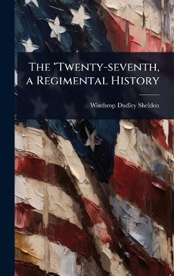 "Twenty-seventh, a Regimental History
