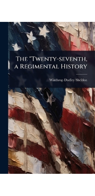 "Twenty-seventh, a Regimental History