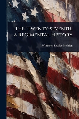 "Twenty-seventh, a Regimental History
