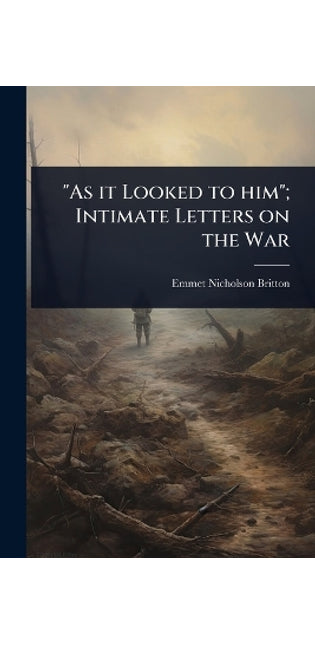 "As it Looked to him"; Intimate Letters on the War