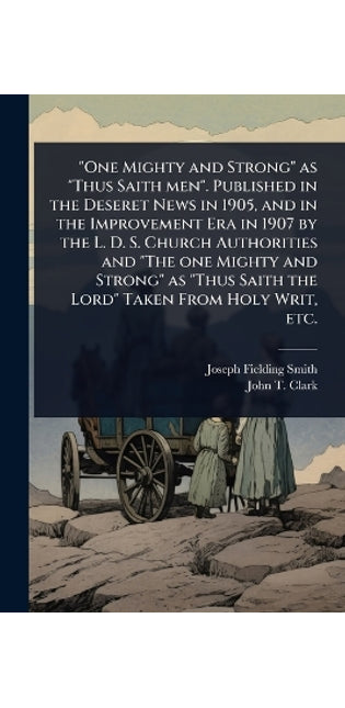 "One Mighty and Strong" as "Thus Saith men". Published in the Deseret News in 1905, and in the Improvement Era in 1907 by the L. D. S. Church Authorities and "The one Mighty and Strong" as "Thus Saith the Lord" Taken From Holy Writ, etc.