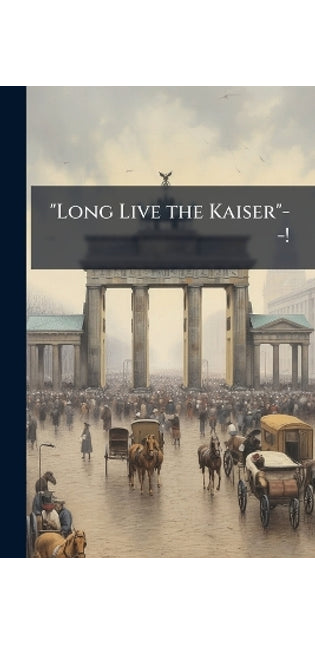 "Long Live the Kaiser"--!