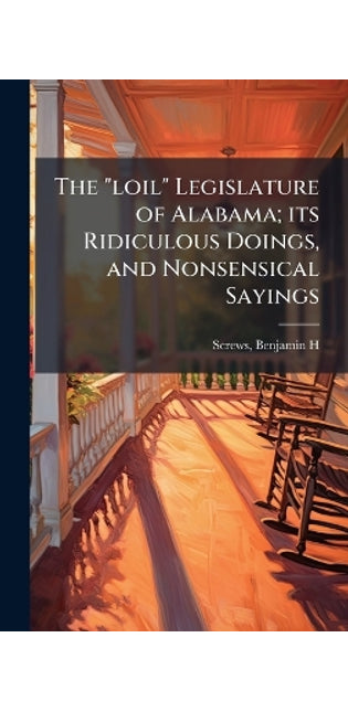 "loil" Legislature of Alabama; its Ridiculous Doings, and Nonsensical Sayings