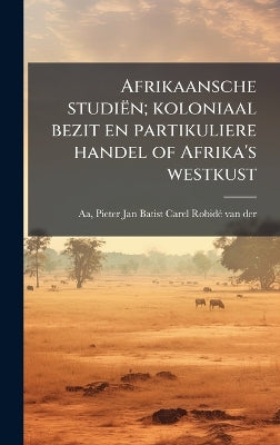 Afrikaansche studiën; koloniaal bezit en partikuliere handel of Afrika's westkust