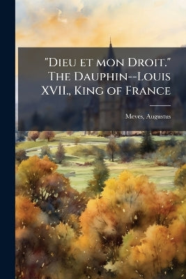 "Dieu et mon Droit." The Dauphin--Louis XVII., King of France