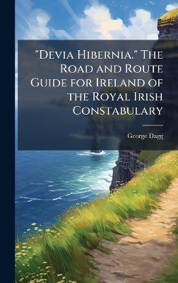 "Devia Hibernia." The Road and Route Guide for Ireland of the Royal Irish Constabulary