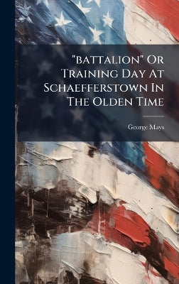 "battalion" Or Training Day At Schaefferstown In The Olden Time