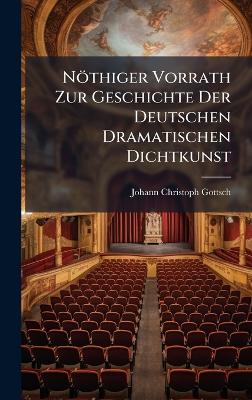 Nöthiger Vorrath Zur Geschichte Der Deutschen Dramatischen Dichtkunst