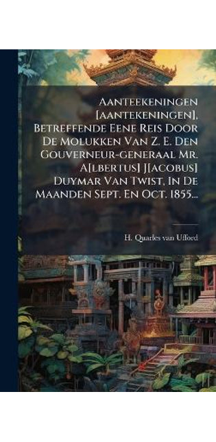Aanteekeningen [aantekeningen], Betreffende Eene Reis Door De Molukken Van Z. E. Den Gouverneur-generaal Mr. A[lbertus] J[acobus] Duymar Van Twist, In De Maanden Sept. En Oct. 1855...