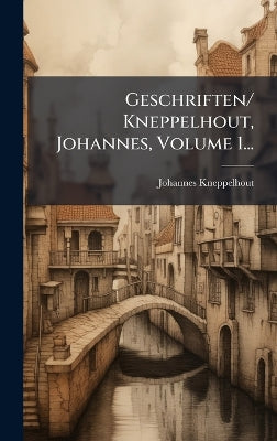 Geschriften/ Kneppelhout, Johannes, Volume 1...
