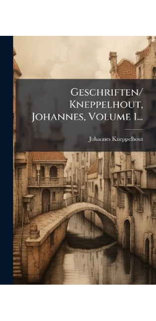 Geschriften/ Kneppelhout, Johannes, Volume 1...
