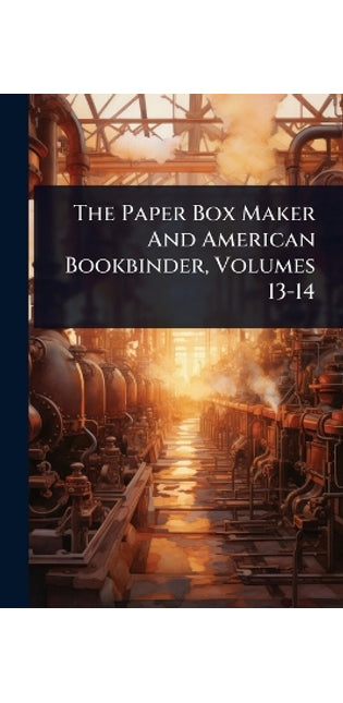 Paper Box Maker And American Bookbinder, Volumes 13-14