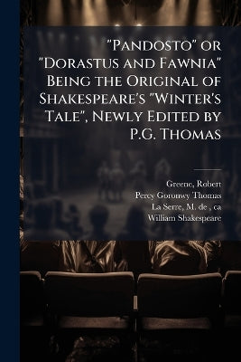 "Pandosto" or "Dorastus and Fawnia" Being the Original of Shakespeare's "Winter's Tale", Newly Edited by P.G. Thomas