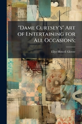 "Dame Curtsey's" Art of Entertaining for All Occasions;
