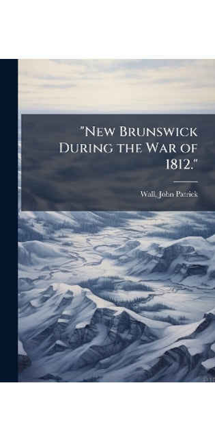 "New Brunswick During the War of 1812."