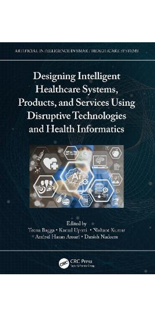 Designing Intelligent Healthcare Systems, Products, and Services Using Disruptive Technologies and Health Informatics