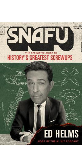 SNAFU: The Definitive Guide to History's Greatest Screwups