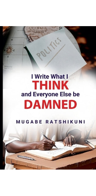 I Write What I Think And Everyone Else Be Damned