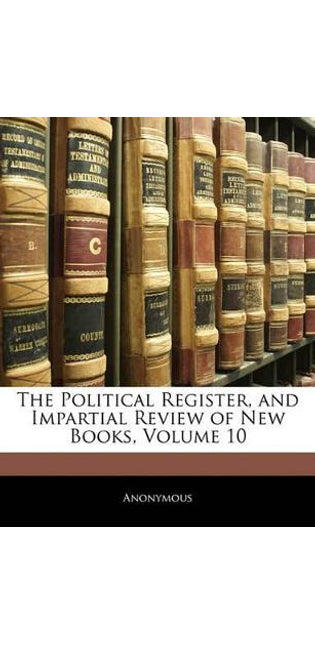 Political Register, and Impartial Review of New Books, Volume 10