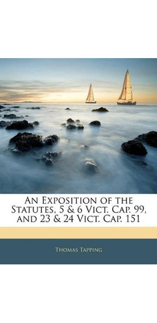 Exposition of the Statutes, 5 & 6 Vict. Cap. 99, and 23 & 24 Vict. Cap. 151