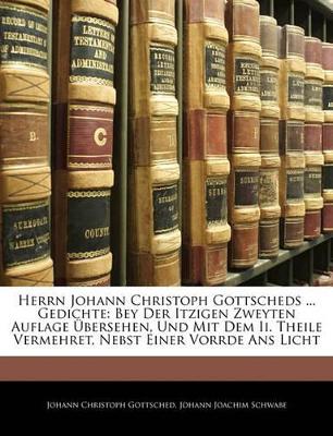 Herrn Johann Christoph Gottscheds ... Gedichte, Zweiter Theil