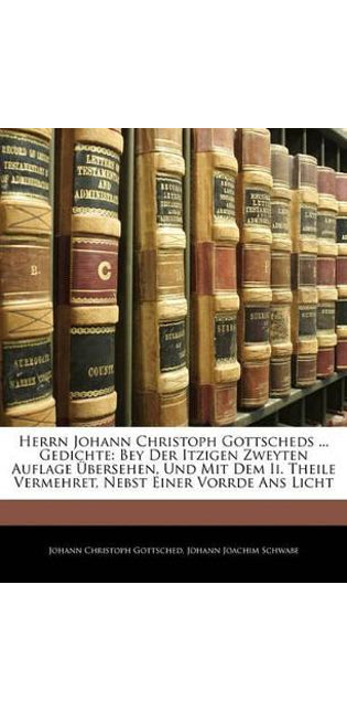 Herrn Johann Christoph Gottscheds ... Gedichte, Zweiter Theil
