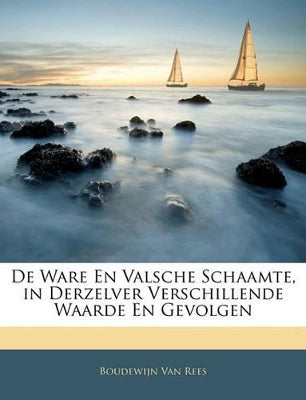 De Ware En Valsche Schaamte, in Derzelver Verschillende Waarde En Gevolgen