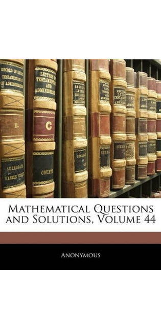 Mathematical Questions and Solutions, Volume 44