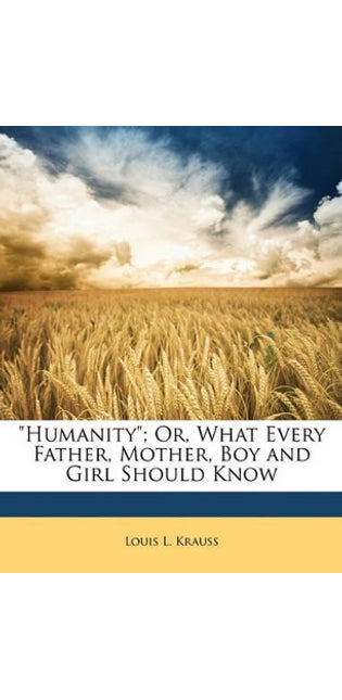 "Humanity"; Or, What Every Father, Mother, Boy and Girl Should Know
