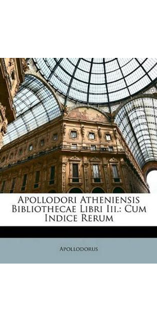 Apollodori Atheniensis Bibliothecae Libri Iii.