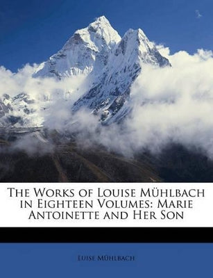 Works of Louise Mühlbach in Eighteen Volumes