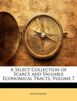 Select Collection of Scarce and Valuable Economical Tracts, Volume 7