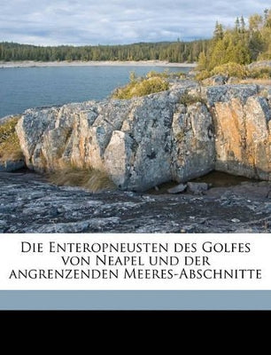 Enteropneusten Des Golfes Von Neapel Und Der Angrenzenden Meeres-Abschnitte Volume V1