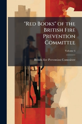 "Red Books" of the British Fire Prevention Committee; Volume 6