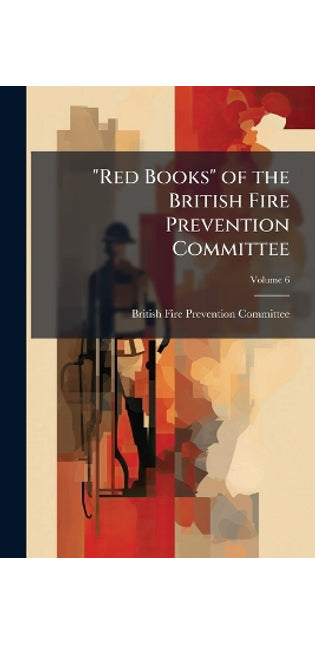 "Red Books" of the British Fire Prevention Committee; Volume 6