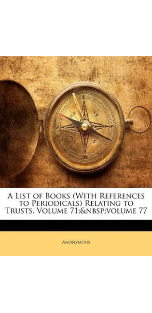 List of Books (With References to Periodicals) Relating to Trusts, Volume 71; volume 77
