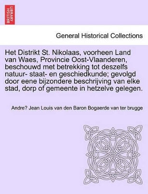 Het Distrikt St. Nikolaas, voorheen Land van Waes, Provincie Oost-Vlaanderen, beschouwd met betrekking tot deszelfs natuur- staat- en geschiedkunde; gevolgd door eene bijzondere beschrijving van elke stad, dorp of gemeente in hetzelve gelegen.