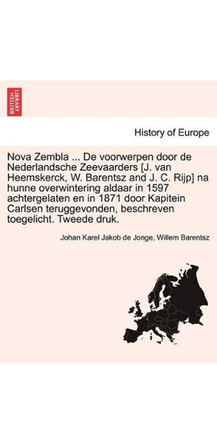 Nova Zembla ... de Voorwerpen Door de Nederlandsche Zeevaarders [J. Van Heemskerck, W. Barentsz and J. C. Rijp] Na Hunne Overwintering Aldaar in 1597 Achtergelaten En in 1871 Door Kapitein Carlsen Teruggevonden, Beschreven Toegelicht. Tweede Druk.