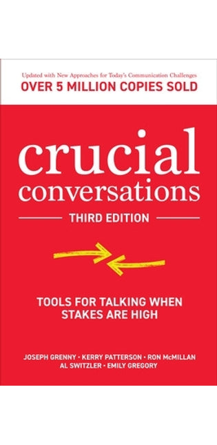 Crucial Conversations: Tools for Talking When Stakes are High, Third Edition