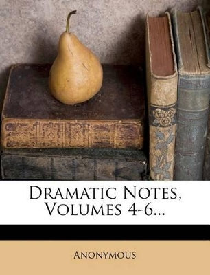 Dramatic Notes, Volumes 4-6...