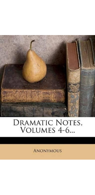 Dramatic Notes, Volumes 4-6...