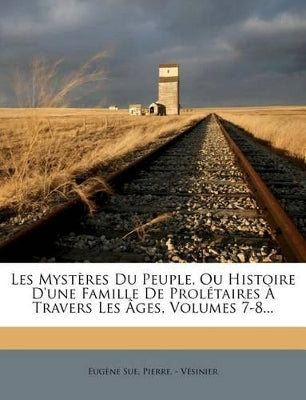 Les Mystères Du Peuple, Ou Histoire D'une Famille De Prolétaires À Travers Les Âges, Volumes 7-8...
