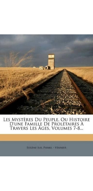 Les Mystères Du Peuple, Ou Histoire D'une Famille De Prolétaires À Travers Les Âges, Volumes 7-8...