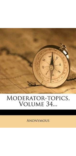 Moderator-Topics, Volume 34...