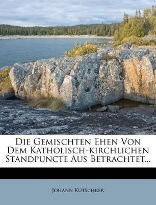 Gemischten Ehen Von Dem Katholisch-Kirchlichen Standpuncte Aus Betrachtet...